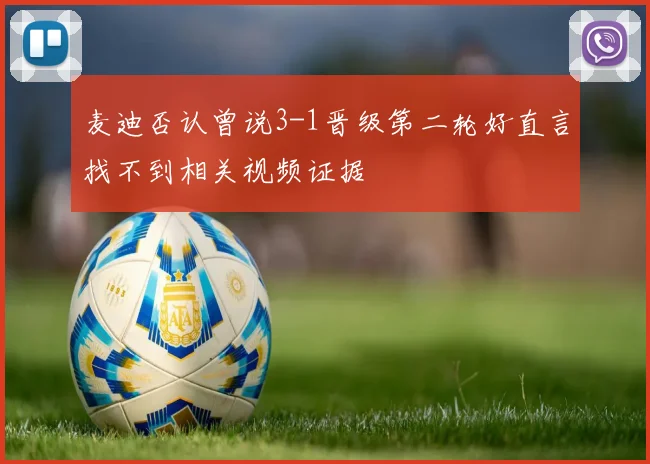 麦迪否认曾说3-1晋级第二轮好直言找不到相关视频证据