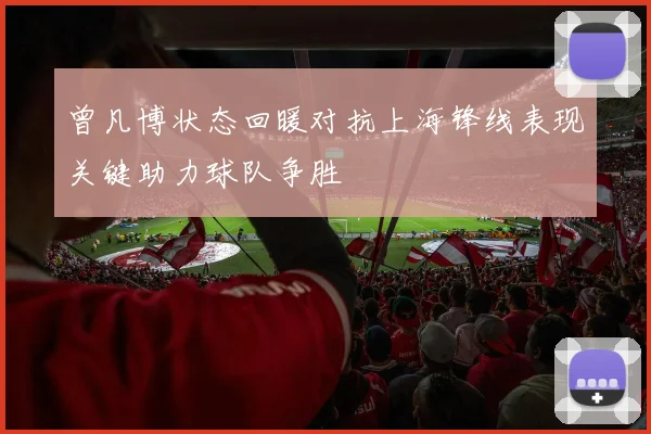 曾凡博状态回暖对抗上海锋线表现关键助力球队争胜