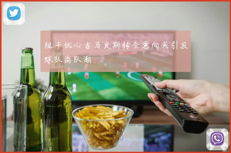 纽卡忧心吉马良斯转会意向或引发球队离队潮